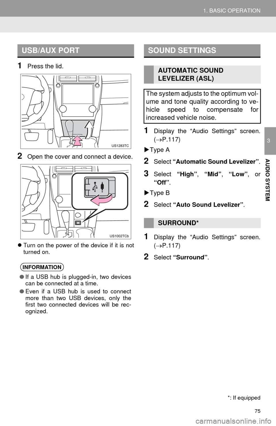 TOYOTA CAMRY 2014 XV50 / 9.G Navigation Manual 75
1. BASIC OPERATION
3
AUDIO SYSTEM
1Press the lid.
2Open the cover and connect a device.
Turn on the power of the device if it is not
turned on.
1Display the “Audio Settings” screen.
(P.11 TOYOTA CAMRY 2014 XV50 / 9.G Navigation Manual 75
1. BASIC OPERATION
3
AUDIO SYSTEM
1Press the lid.
2Open the cover and connect a device.
Turn on the power of the device if it is not
turned on.
1Display the “Audio Settings” screen.
(P.11