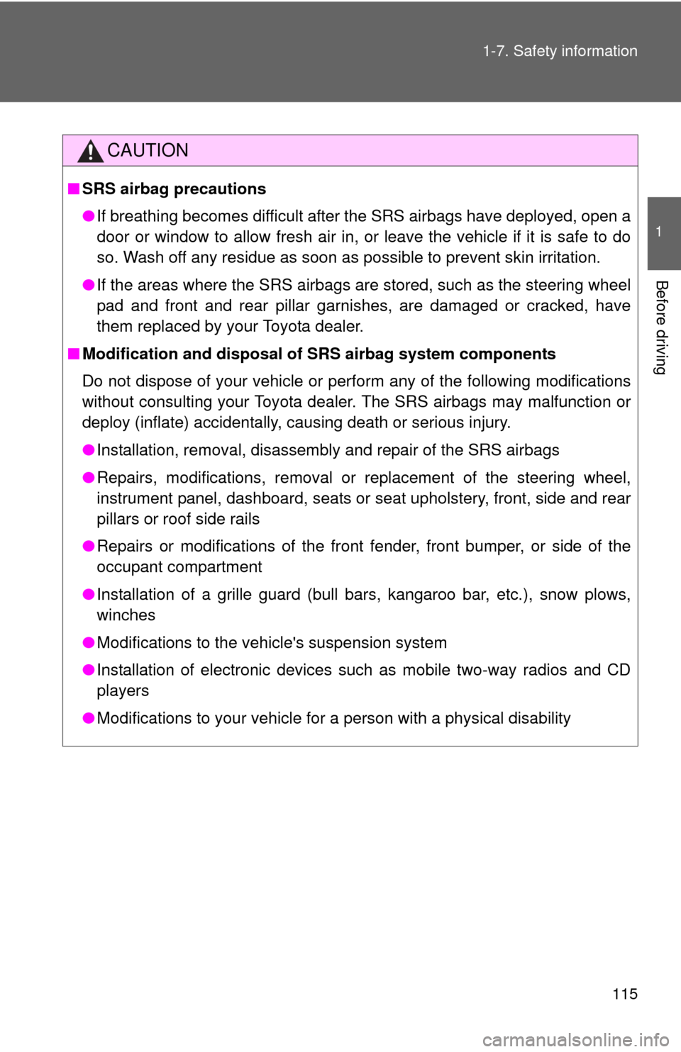 TOYOTA CAMRY 2014 XV50 / 9.G Owners Manual 115
1-7. Safety information
1
Before driving
CAUTION
■
SRS airbag precautions
●If breathing becomes difficult after the SRS airbags have deployed, open a
door or window to allow fresh air in, or l