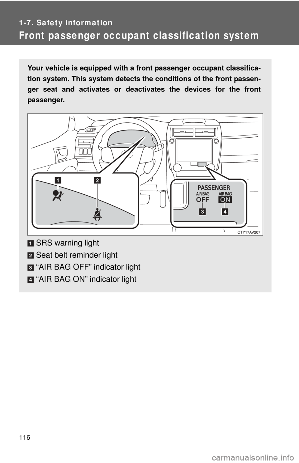TOYOTA CAMRY 2014 XV50 / 9.G Owners Manual 116
1-7. Safety information
Front passenger occupant classification system
Your vehicle is equipped with a front passenger occupant classifica-
tion system. This system detects the  conditions of the 