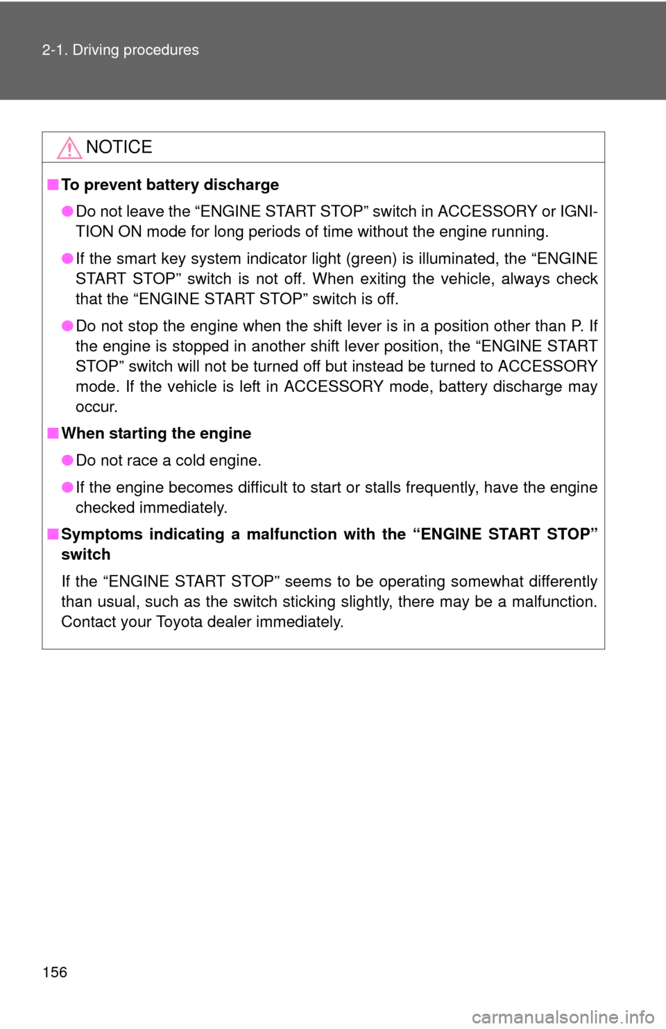 TOYOTA CAMRY 2014 XV50 / 9.G User Guide 156 2-1. Driving procedures
NOTICE
■To prevent battery discharge
●Do not leave the “ENGINE START STOP” switch in ACCESSORY or IGNI-
TION ON mode for long periods of time without the engine run