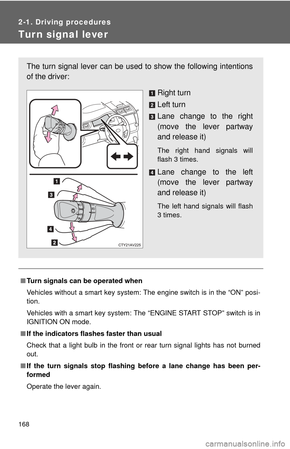 TOYOTA CAMRY 2014 XV50 / 9.G Owners Manual 168
2-1. Driving procedures
Tur n signal lever
■Turn signals can be operated when
Vehicles without a smart key system: The engine switch is in the “ON” posi-
tion.
Vehicles with a smart key syst