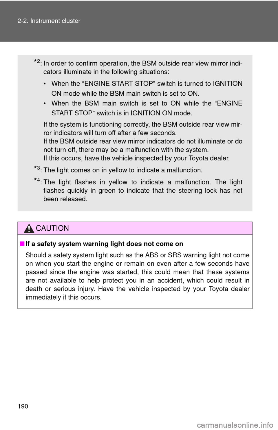 TOYOTA CAMRY 2014 XV50 / 9.G User Guide 190 2-2. Instrument cluster
CAUTION
■If a safety system warning light does not come on
Should a safety system light such as the ABS or SRS warning light not come
on when you start the engine or rema