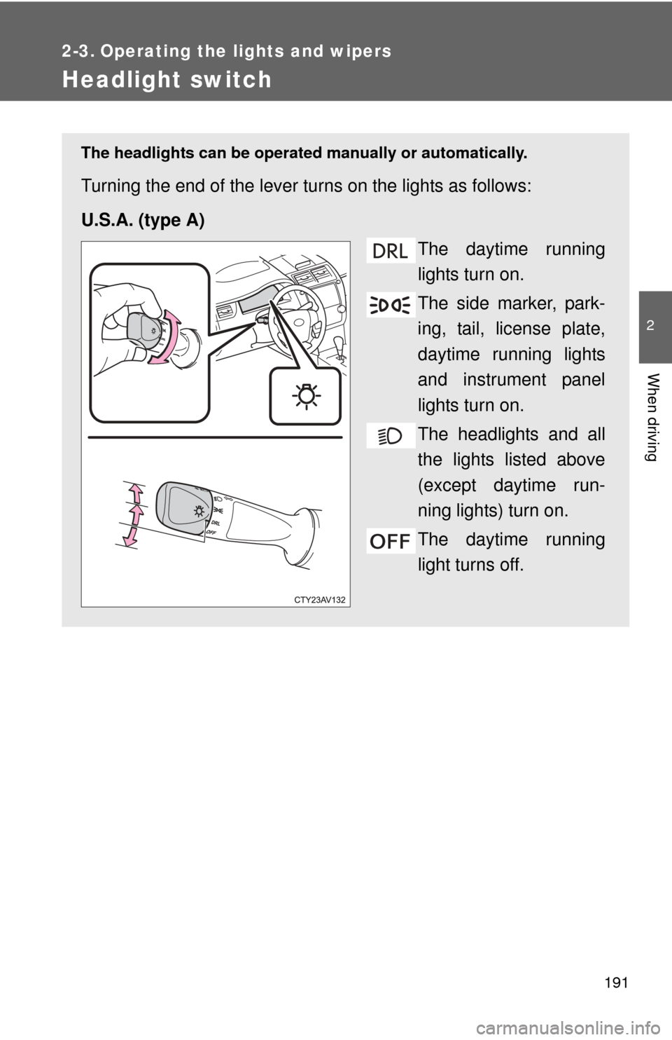TOYOTA CAMRY 2014 XV50 / 9.G Owners Manual 191
2
When driving
2-3. Operating the lights and wipers
Headlight switch
The headlights can be operated manually or automatically.
Turning the end of the lever turns on the lights as follows:
U.S.A. ( TOYOTA CAMRY 2014 XV50 / 9.G Owners Manual 191
2
When driving
2-3. Operating the lights and wipers
Headlight switch
The headlights can be operated manually or automatically.
Turning the end of the lever turns on the lights as follows:
U.S.A. (