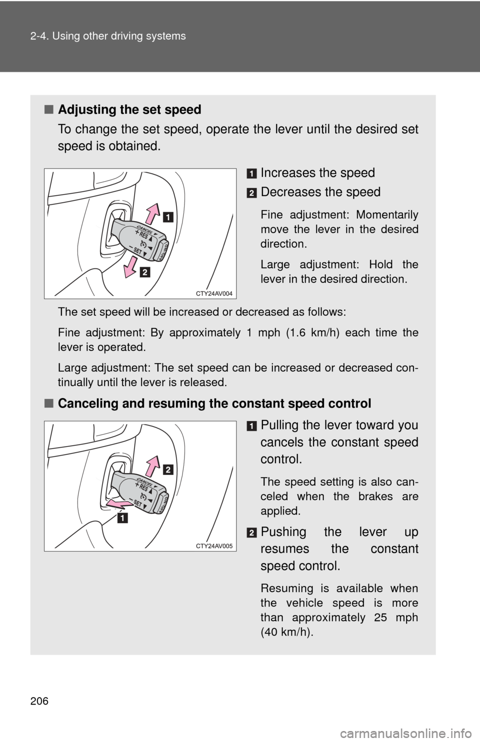 TOYOTA CAMRY 2014 XV50 / 9.G Owners Manual 206 2-4. Using other driving systems
■Adjusting the set speed
To change the set speed, operate  the lever until the desired set
speed is obtained.
Increases the speed
Decreases the speed
Fine adjust