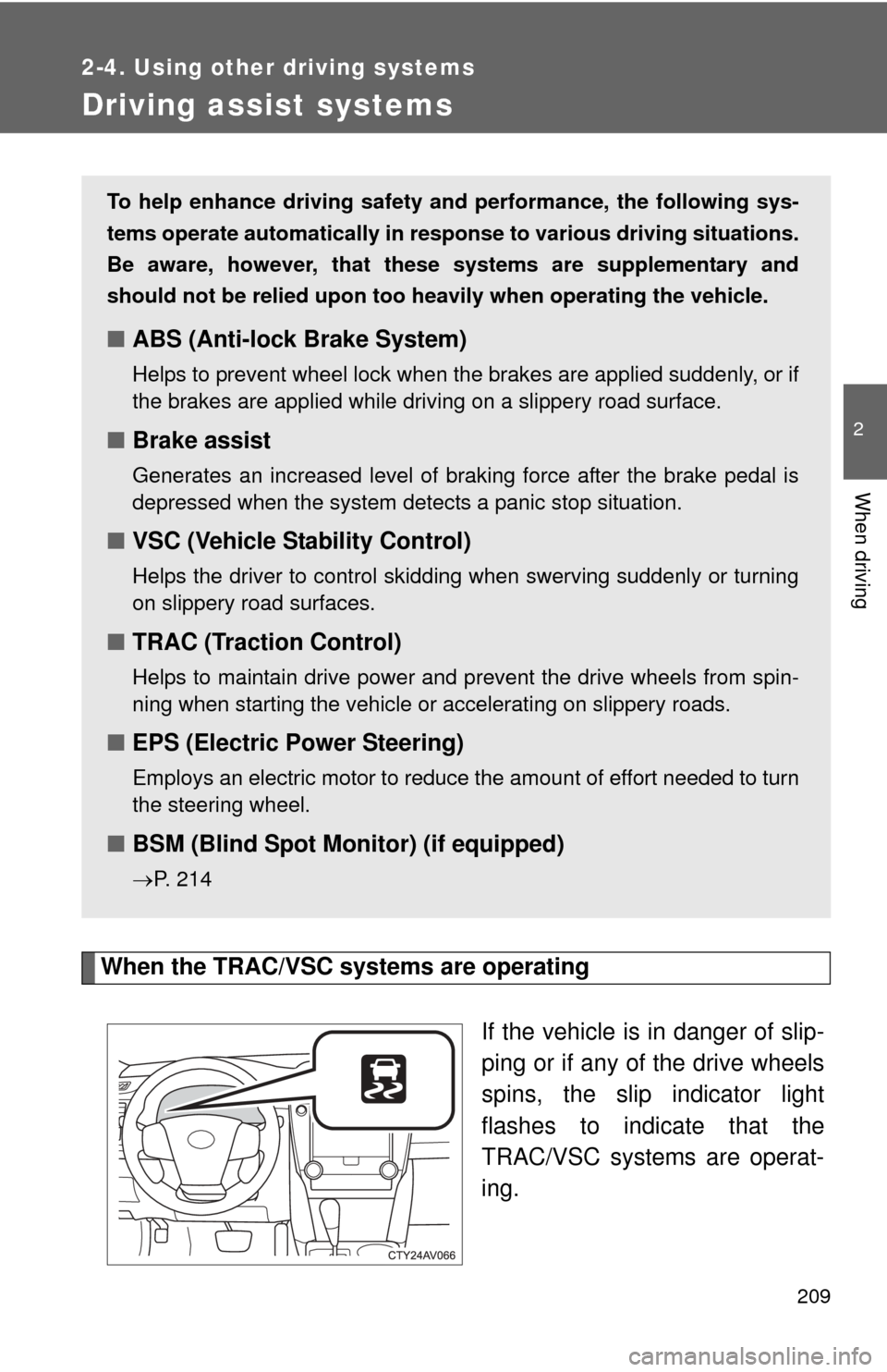 TOYOTA CAMRY 2014 XV50 / 9.G Owners Manual 209
2-4. Using other driving systems
2
When driving
Driving assist systems
When the TRAC/VSC systems are operatingIf the vehicle is in danger of slip-
ping or if any of the drive wheels
spins, the sli