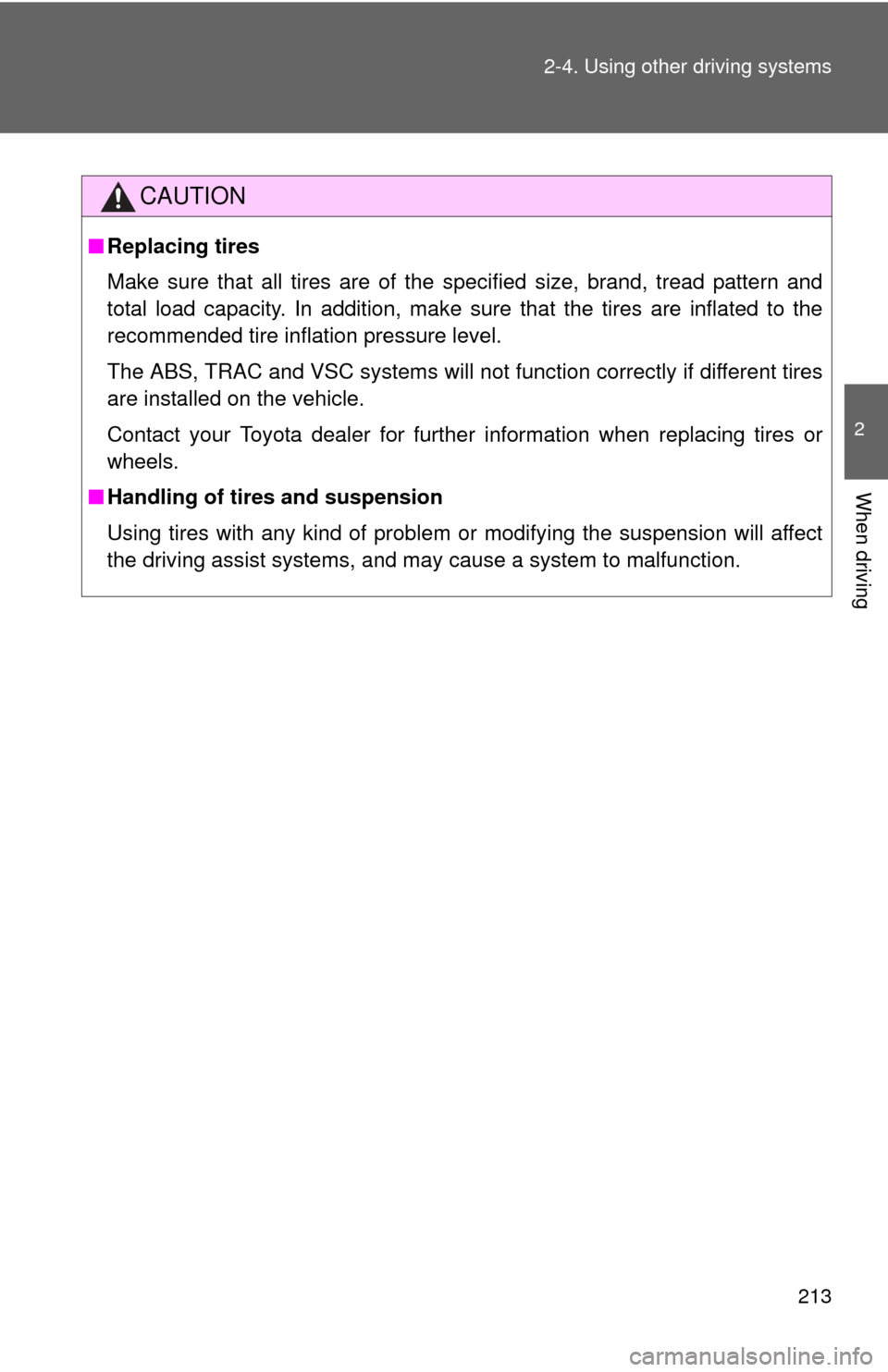 TOYOTA CAMRY 2014 XV50 / 9.G Owners Manual 213
2-4. Using other 
driving systems
2
When driving
CAUTION
■Replacing tires
Make sure that all tires are of the specified size, brand, tread pattern and
total load capacity. In addition, make sure