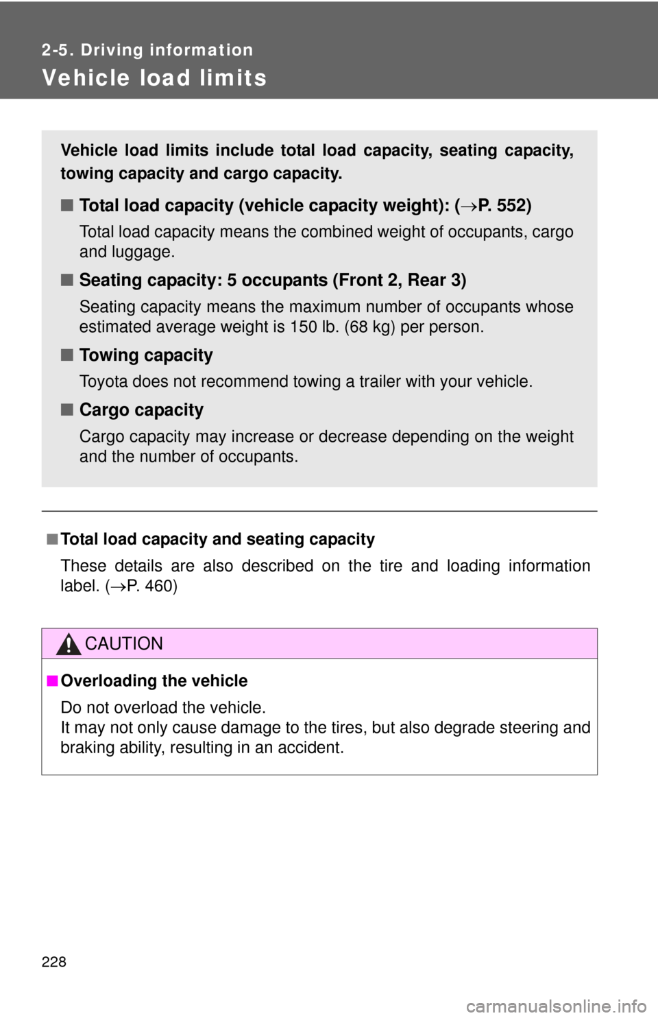 TOYOTA CAMRY 2014 XV50 / 9.G Owners Manual 228
2-5. Driving information
Vehicle load limits
■Total load capacity and seating capacity
These details are also described on the tire and loading information
label. (P. 460)
CAUTION
■Overload