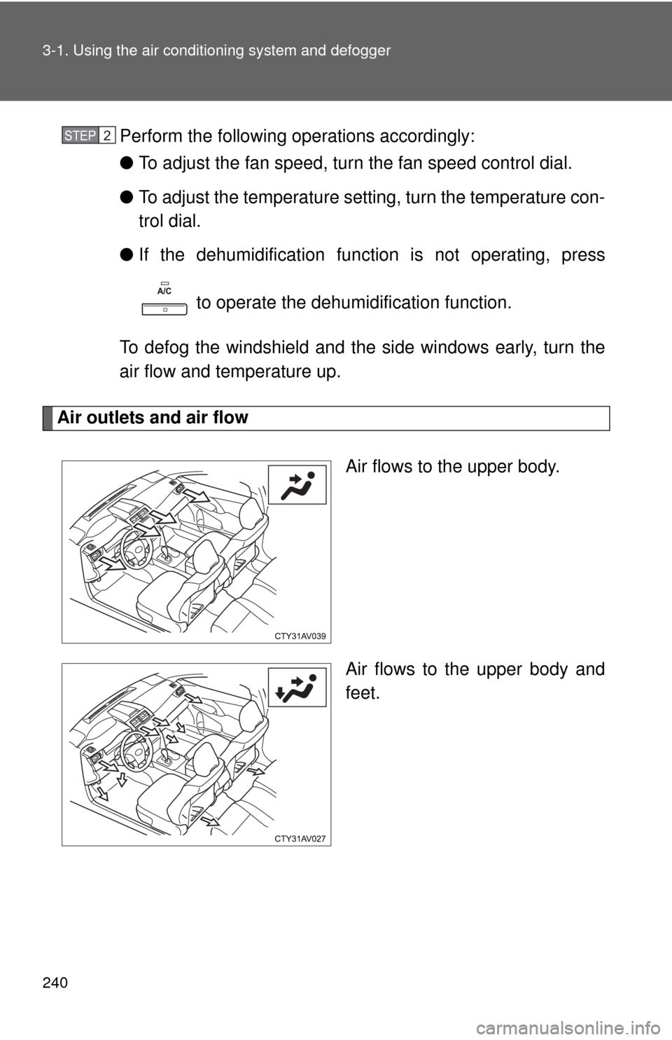TOYOTA CAMRY 2014 XV50 / 9.G Owners Manual 240 3-1. Using the air conditioning system and defogger
Perform the following operations accordingly:
●To adjust the fan speed, turn the fan speed control dial.
● To adjust the temperature setting TOYOTA CAMRY 2014 XV50 / 9.G Owners Manual 240 3-1. Using the air conditioning system and defogger
Perform the following operations accordingly:
●To adjust the fan speed, turn the fan speed control dial.
● To adjust the temperature setting