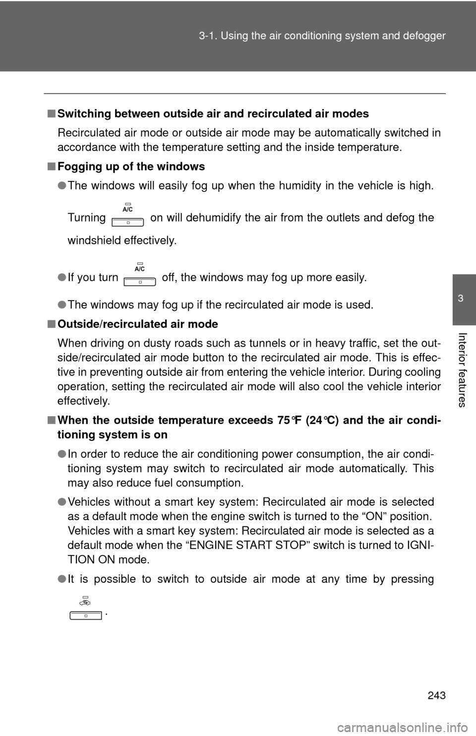 TOYOTA CAMRY 2014 XV50 / 9.G Owners Manual 243
3-1. Using the air conditioning system
 and defogger
3
Interior features
■Switching between outside air and recirculated air modes
Recirculated air mode or outside air mode may be automatically 