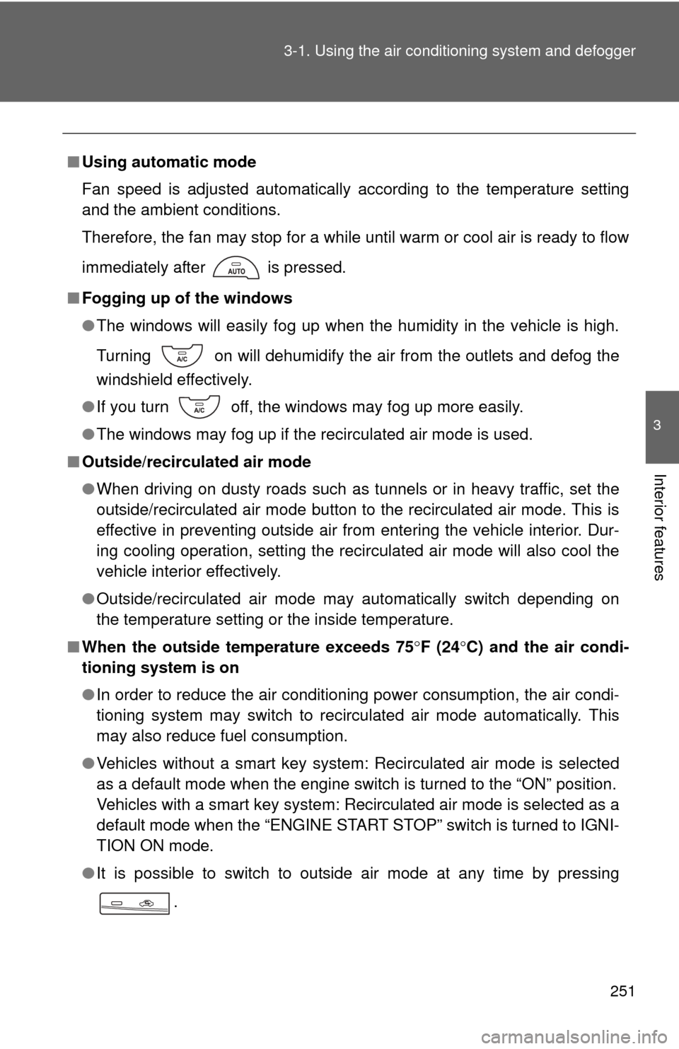 TOYOTA CAMRY 2014 XV50 / 9.G Owners Manual 251
3-1. Using the air conditioning system
 and defogger
3
Interior features
■Using automatic mode
Fan speed is adjusted automatically according to the temperature setting
and the ambient conditions