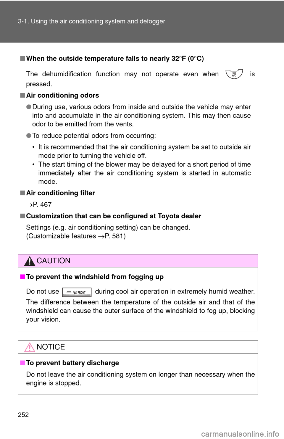 TOYOTA CAMRY 2014 XV50 / 9.G User Guide 252 3-1. Using the air conditioning system and defogger
■When the outside temperat ure falls to nearly 32F (0 C)
The dehumidification function may not operate even when   is
pressed.
■ Air c