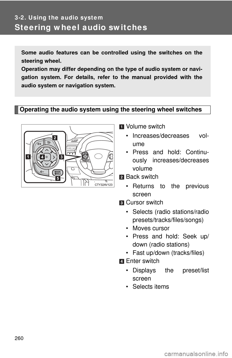 TOYOTA CAMRY 2014 XV50 / 9.G Owners Manual 260
3-2. Using the audio system
Steering wheel audio switches
Operating the audio system using the steering wheel switchesVolume switch
• Increases/decreases vol-
ume
• Press and hold: Continu-
ou