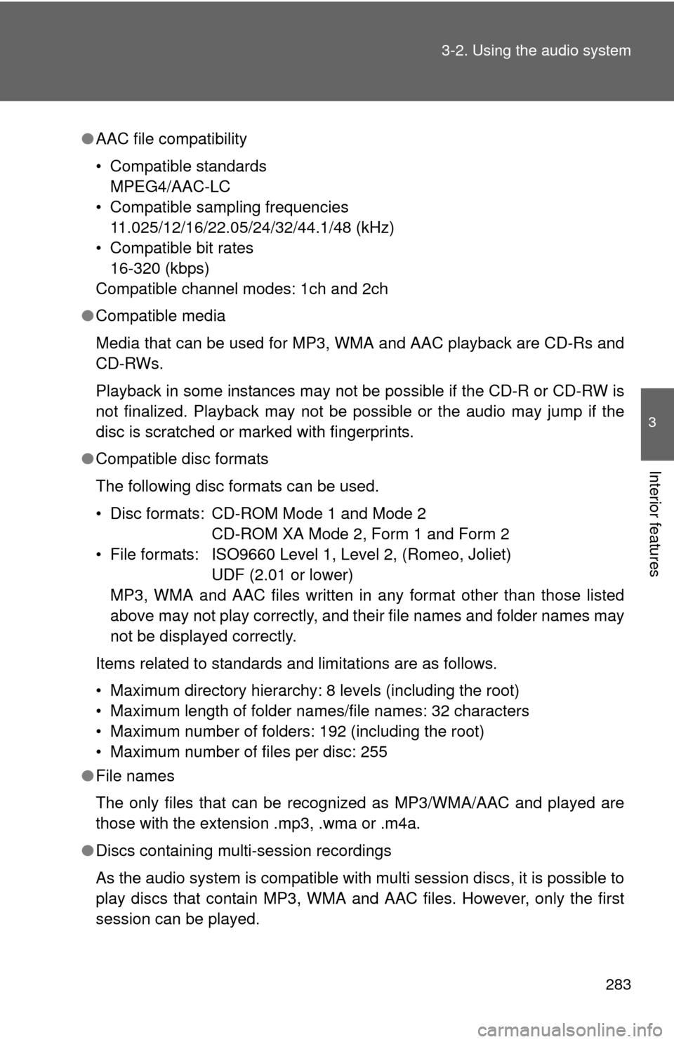 TOYOTA CAMRY 2014 XV50 / 9.G Owners Manual 283
3-2. Using the audio system
3
Interior features
●
AAC file compatibility
• Compatible standards 
MPEG4/AAC-LC
• Compatible sampling frequencies  11.025/12/16/22.05/24/32/44.1/48 (kHz)
• Co