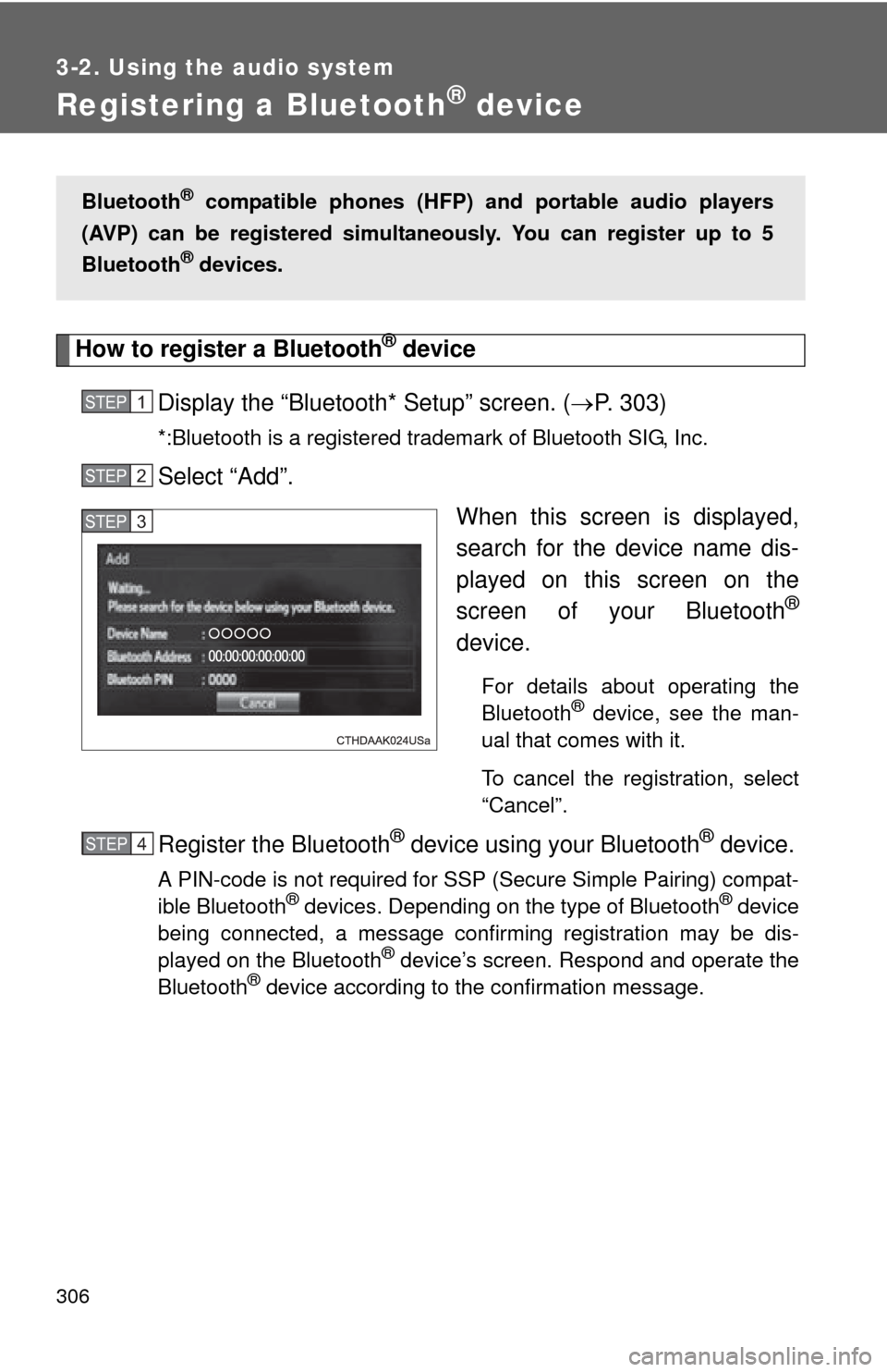 TOYOTA CAMRY 2014 XV50 / 9.G Owners Manual 306
3-2. Using the audio system
Registering a Bluetooth® device
How to register a Bluetooth® device
Display the “Bluetooth* Setup” screen. ( P. 303)
*:Bluetooth is a registered trademark of B TOYOTA CAMRY 2014 XV50 / 9.G Owners Manual 306
3-2. Using the audio system
Registering a Bluetooth® device
How to register a Bluetooth® device
Display the “Bluetooth* Setup” screen. ( P. 303)
*:Bluetooth is a registered trademark of B