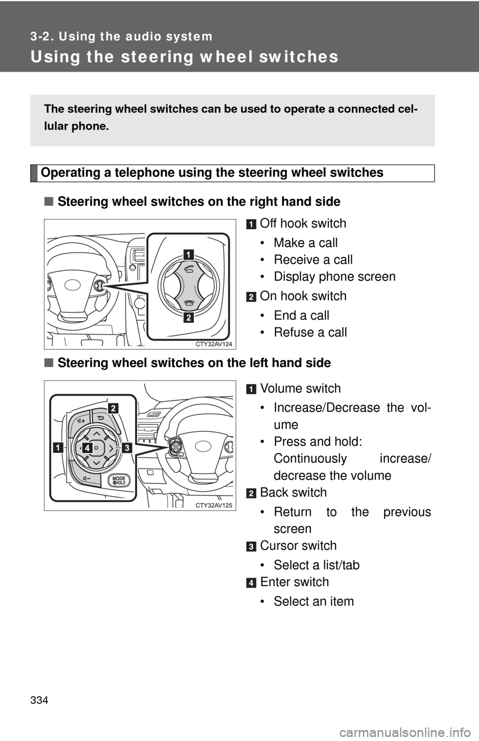 TOYOTA CAMRY 2014 XV50 / 9.G Owners Manual 334
3-2. Using the audio system
Using the steering wheel switches
Operating a telephone using the steering wheel switches■ Steering wheel switches on the right hand side
Off hook switch
• Make a c TOYOTA CAMRY 2014 XV50 / 9.G Owners Manual 334
3-2. Using the audio system
Using the steering wheel switches
Operating a telephone using the steering wheel switches■ Steering wheel switches on the right hand side
Off hook switch
• Make a c