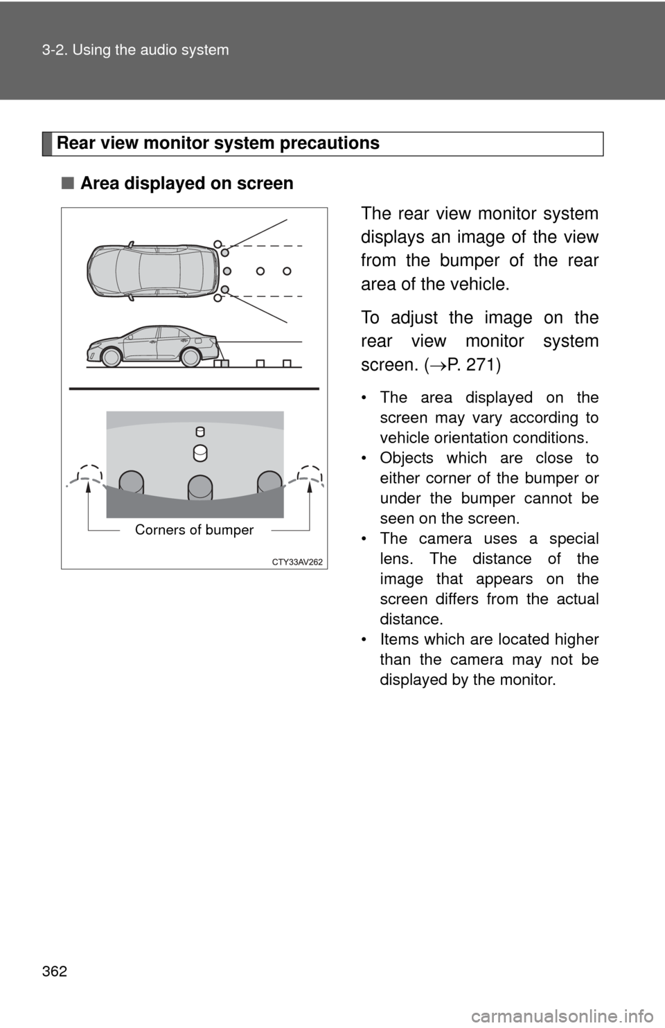 TOYOTA CAMRY 2014 XV50 / 9.G Owners Manual 362 3-2. Using the audio system
Rear view monitor system precautions
■ Area displayed on screen
The rear view monitor system
displays an image of the view
from the bumper of the rear
area of the veh TOYOTA CAMRY 2014 XV50 / 9.G Owners Manual 362 3-2. Using the audio system
Rear view monitor system precautions
■ Area displayed on screen
The rear view monitor system
displays an image of the view
from the bumper of the rear
area of the veh