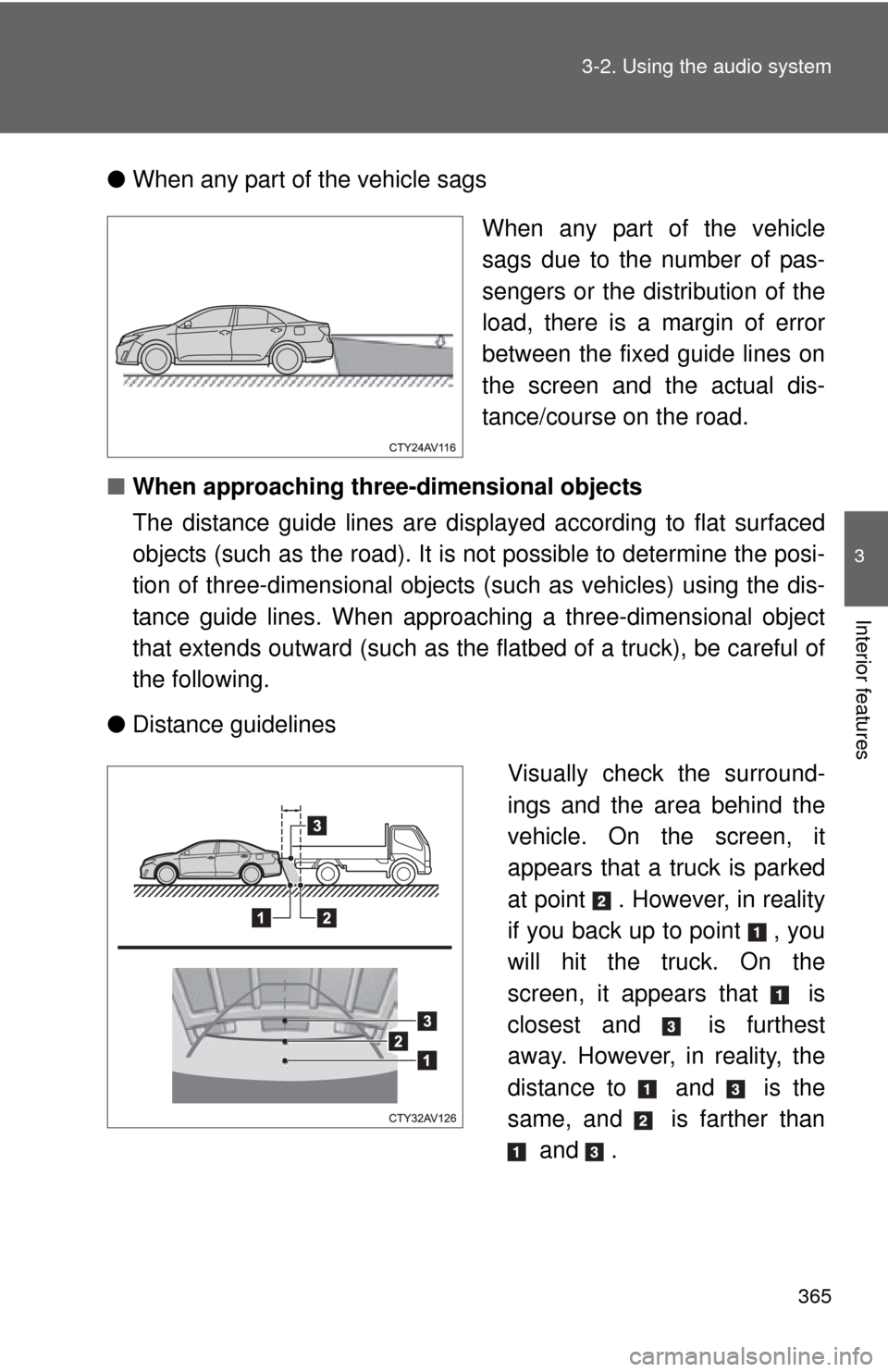 TOYOTA CAMRY 2014 XV50 / 9.G Owners Manual 365
3-2. Using the audio system
3
Interior features
●
When any part of the vehicle sags
When any part of the vehicle
sags due to the number of pas-
sengers or the distribution of the
load, there is TOYOTA CAMRY 2014 XV50 / 9.G Owners Manual 365
3-2. Using the audio system
3
Interior features
●
When any part of the vehicle sags
When any part of the vehicle
sags due to the number of pas-
sengers or the distribution of the
load, there is