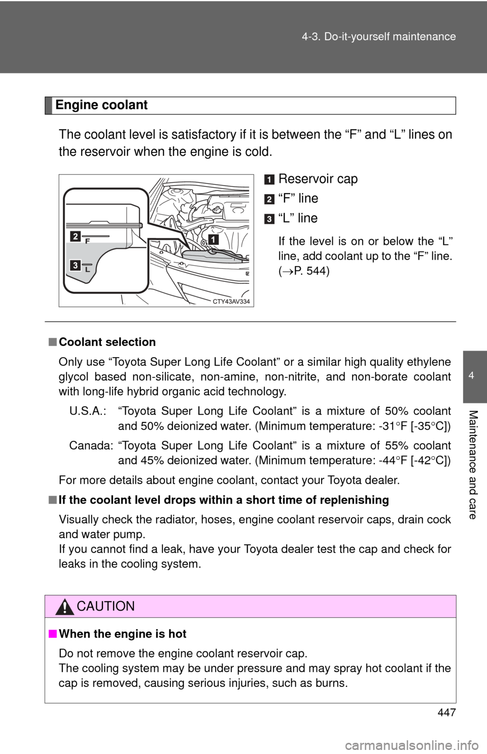 TOYOTA CAMRY 2014 XV50 / 9.G Owners Manual 447
4-3. Do-it-yourself maintenance
4
Maintenance and care
Engine coolant
The coolant level is sati sfactory if it is between the “F” and “L” lines on
the reservoir when the engine is cold.
Re TOYOTA CAMRY 2014 XV50 / 9.G Owners Manual 447
4-3. Do-it-yourself maintenance
4
Maintenance and care
Engine coolant
The coolant level is sati sfactory if it is between the “F” and “L” lines on
the reservoir when the engine is cold.
Re