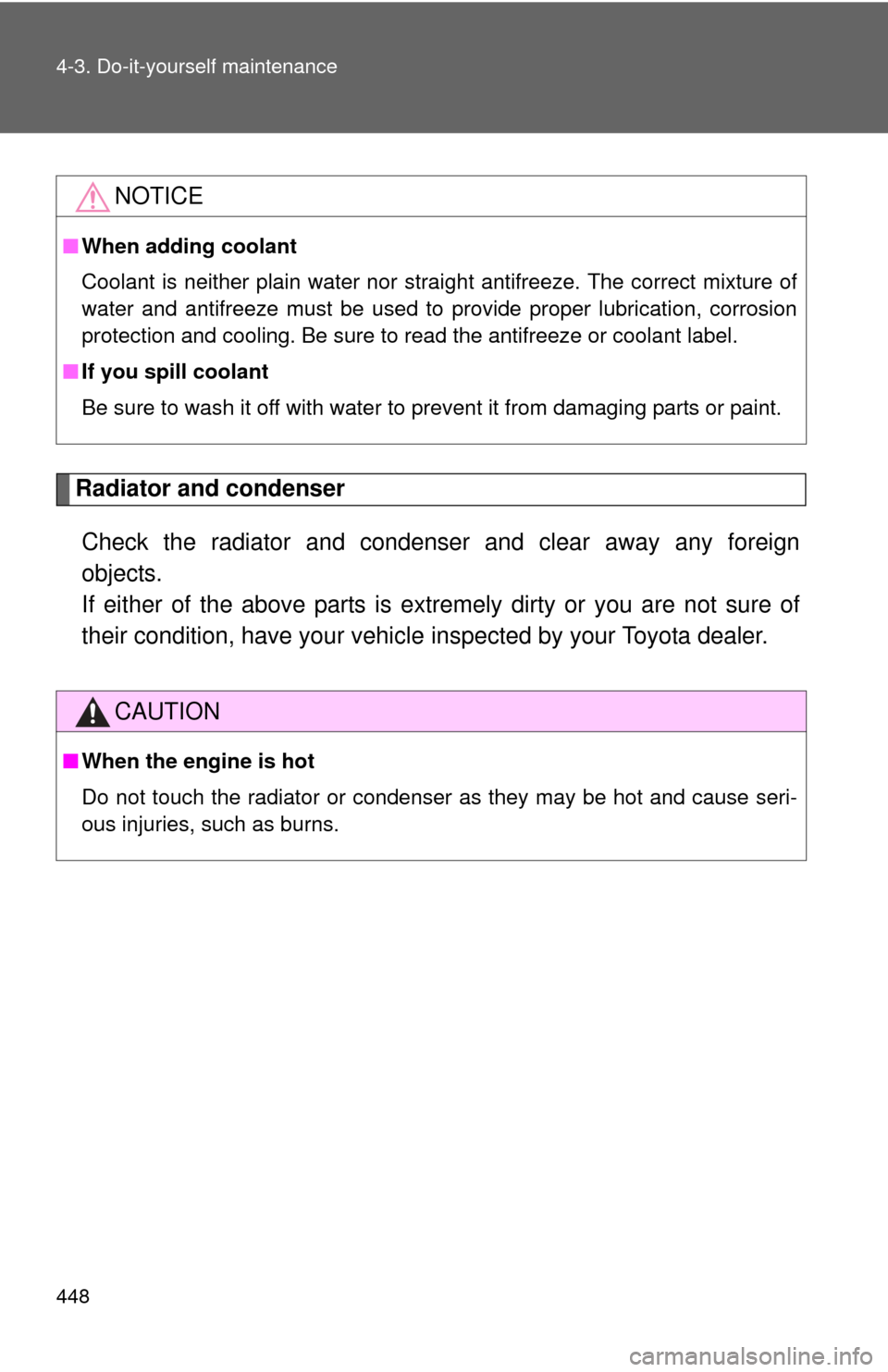 TOYOTA CAMRY 2014 XV50 / 9.G Owners Manual 448 4-3. Do-it-yourself maintenance
Radiator and condenserCheck the radiator and condenser and clear away any foreign
objects. 
If either of the above parts is extr emely dirty or you are not sure of
