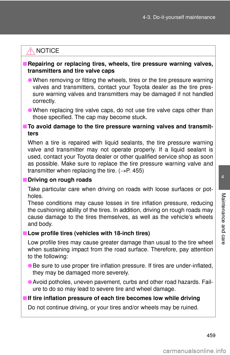 TOYOTA CAMRY 2014 XV50 / 9.G Owners Manual 459
4-3. Do-it-yourself maintenance
4
Maintenance and care
NOTICE
■Repairing or replacing tires, wheels, tire pressure warning valves,
transmitters and tire valve caps
●When removing or fitting th