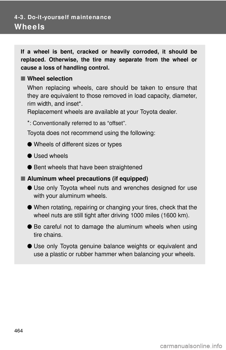 TOYOTA CAMRY 2014 XV50 / 9.G Owners Manual 464
4-3. Do-it-yourself maintenance
Wheels
If a wheel is bent, cracked or heavily corroded, it should be
replaced. Otherwise, the tire may separate from the wheel or
cause a loss of handling control.
