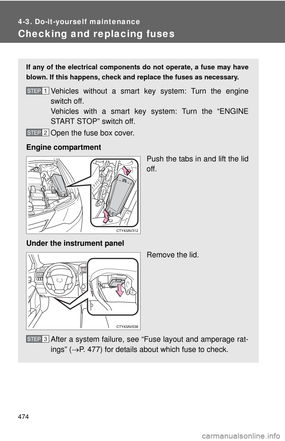 TOYOTA CAMRY 2014 XV50 / 9.G Owners Manual 474
4-3. Do-it-yourself maintenance
Checking and replacing fuses
If any of the electrical components do not operate, a fuse may have
blown. If this happens, check and replace the fuses as necessary.
V