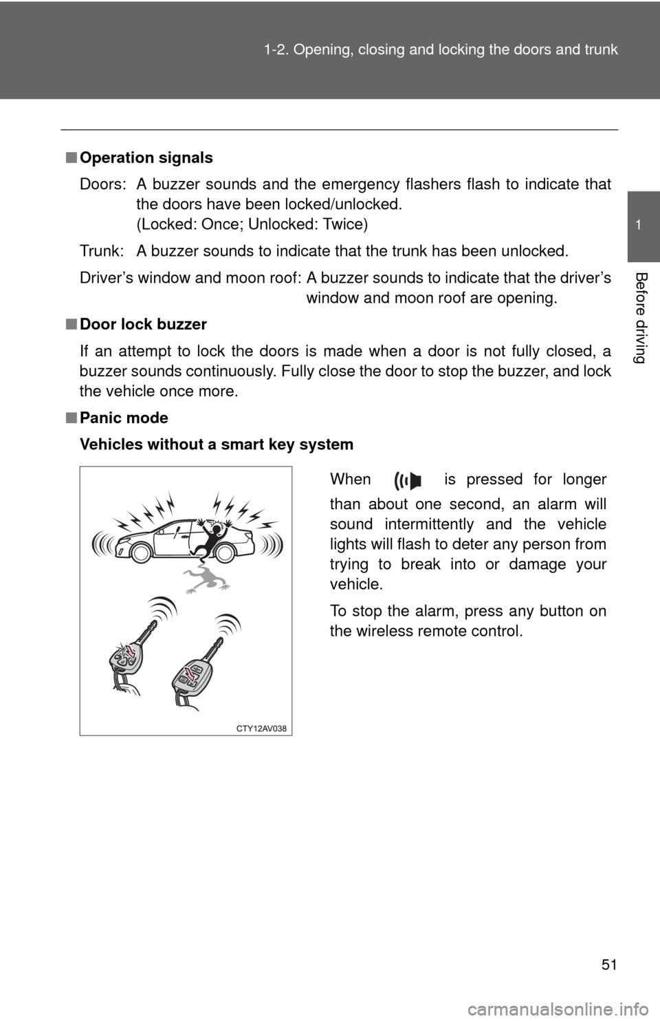 TOYOTA CAMRY 2014 XV50 / 9.G Owners Manual 51
1-2. Opening, closing and locking the doors and trunk
1
Before driving
■
Operation signals
Doors:  A buzzer sounds and the emergency flashers flash to indicate that
the doors have been locked/unl