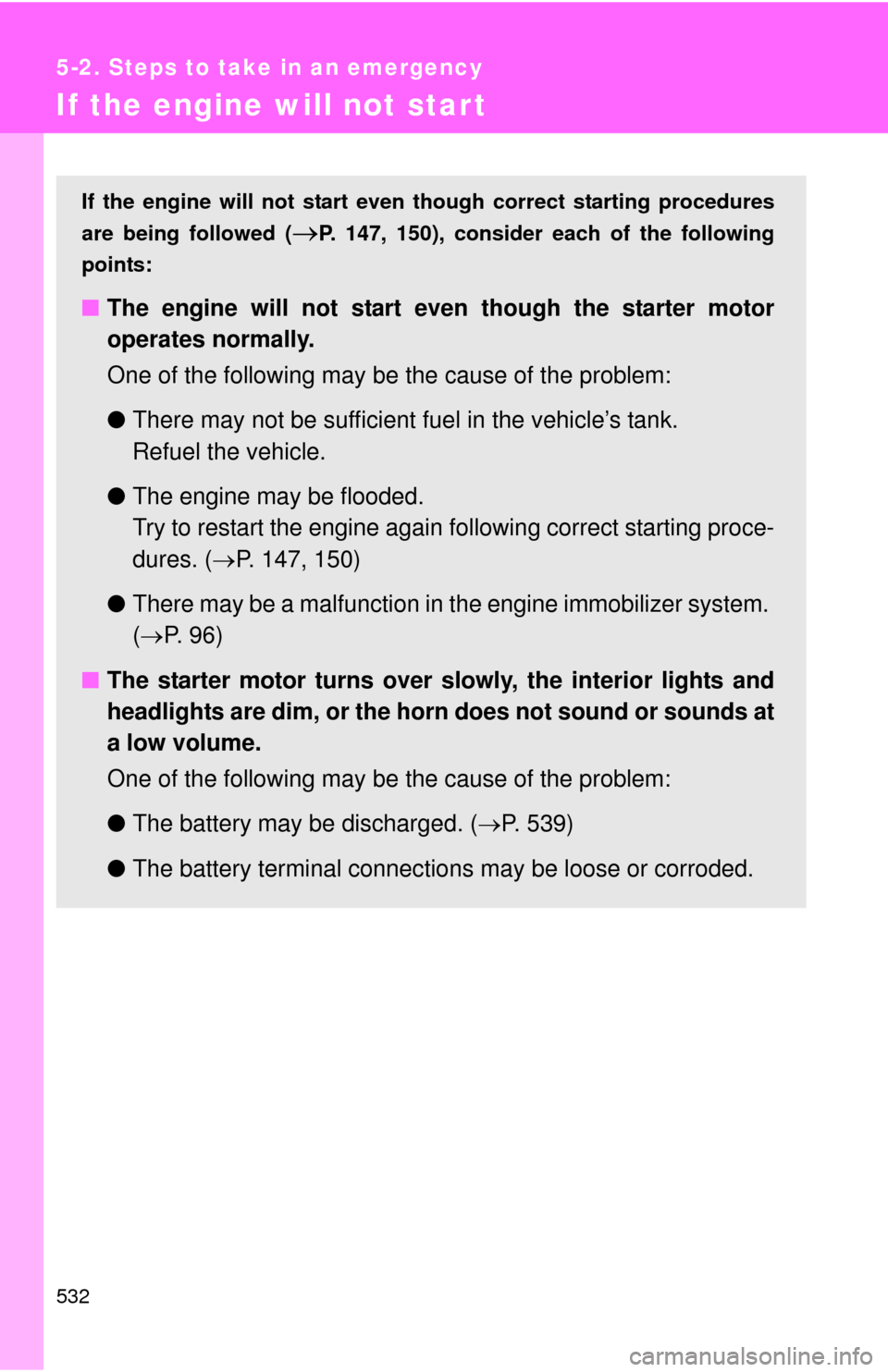 TOYOTA CAMRY 2014 XV50 / 9.G Owners Manual 532
5-2. Steps to take in an emergency
If the engine will not star t
If the engine will not start even though correct starting procedures
are being followed (
P. 147, 150), consider each of the fo TOYOTA CAMRY 2014 XV50 / 9.G Owners Manual 532
5-2. Steps to take in an emergency
If the engine will not star t
If the engine will not start even though correct starting procedures
are being followed (
P. 147, 150), consider each of the fo
