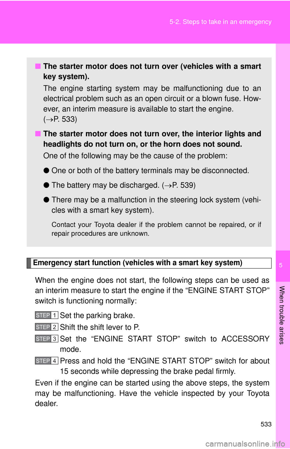 TOYOTA CAMRY 2014 XV50 / 9.G Owners Manual 5
When trouble arises
533
5-2. Steps to take in an emergency
Emergency start function (vehicles with a smart key system)
When the engine does not start, the following steps can be used as
an interim m TOYOTA CAMRY 2014 XV50 / 9.G Owners Manual 5
When trouble arises
533
5-2. Steps to take in an emergency
Emergency start function (vehicles with a smart key system)
When the engine does not start, the following steps can be used as
an interim m