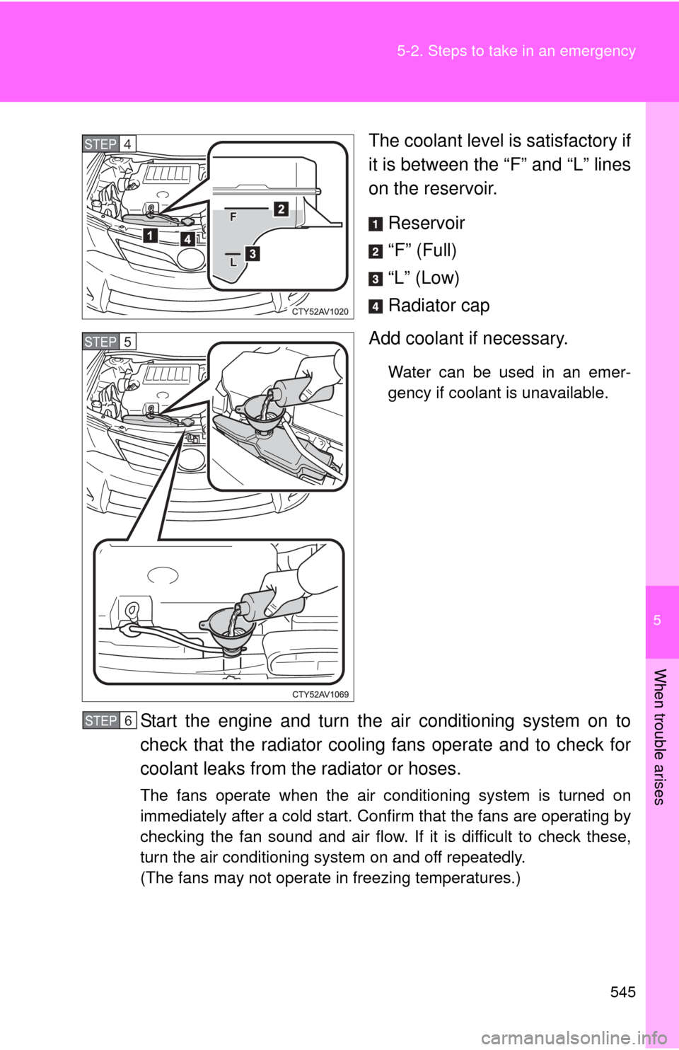 TOYOTA CAMRY 2014 XV50 / 9.G Owners Manual 5
When trouble arises
545
5-2. Steps to take in an emergency
The coolant level is satisfactory if
it is between the “F” and “L” lines
on the reservoir.
Reservoir
“F” (Full)
“L” (Low)
R TOYOTA CAMRY 2014 XV50 / 9.G Owners Manual 5
When trouble arises
545
5-2. Steps to take in an emergency
The coolant level is satisfactory if
it is between the “F” and “L” lines
on the reservoir.
Reservoir
“F” (Full)
“L” (Low)
R