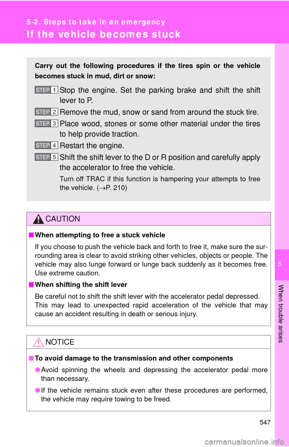 TOYOTA CAMRY 2014 XV50 / 9.G Owners Manual 5
When trouble arises
547
5-2. Steps to take in an emergency
If the vehicle becomes stuck
CAUTION
■When attempting to free a stuck vehicle
If you choose to push the vehicle back and forth to free it TOYOTA CAMRY 2014 XV50 / 9.G Owners Manual 5
When trouble arises
547
5-2. Steps to take in an emergency
If the vehicle becomes stuck
CAUTION
■When attempting to free a stuck vehicle
If you choose to push the vehicle back and forth to free it