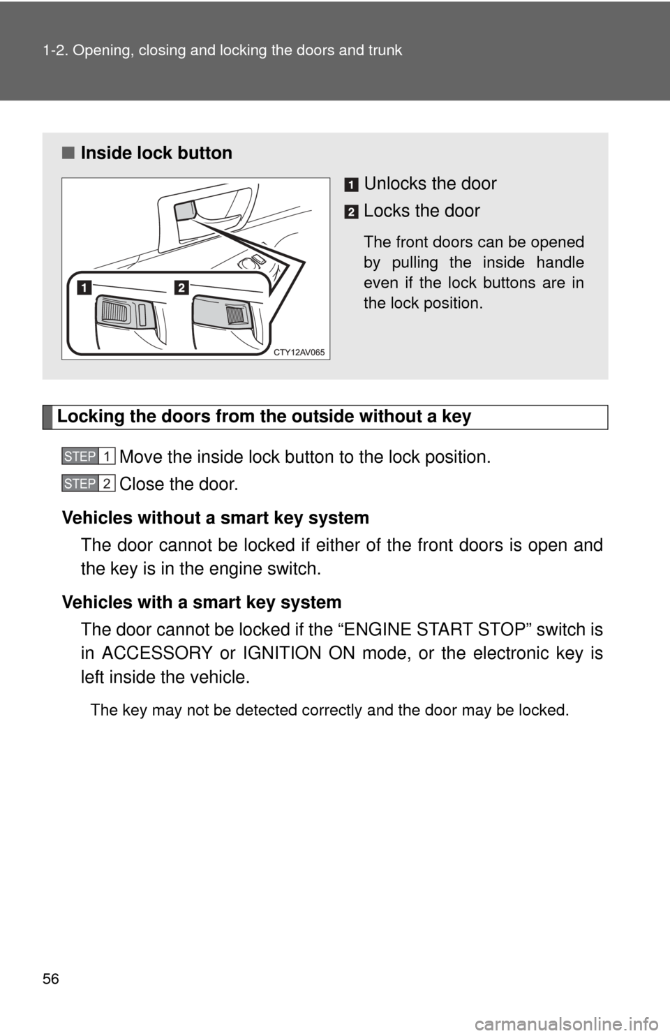 TOYOTA CAMRY 2014 XV50 / 9.G Owners Manual 56 1-2. Opening, closing and locking the doors and trunk
Locking the doors from the outside without a keyMove the inside lock button to the lock position.
Close the door.
Vehicles without a smart key 