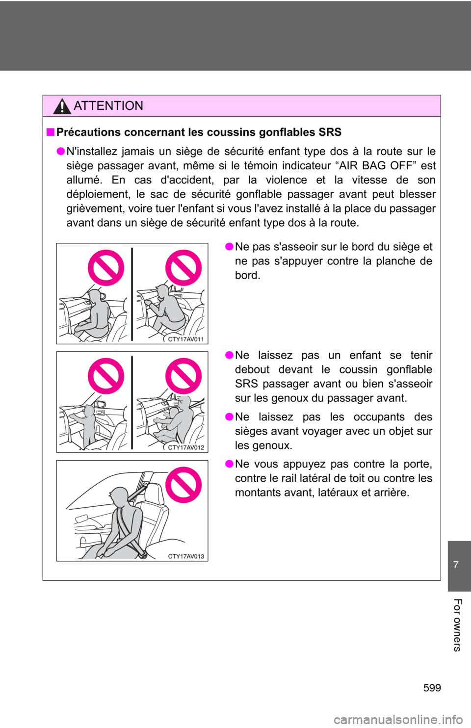 TOYOTA CAMRY 2014 XV50 / 9.G Owners Manual 599
7
For owners
AT T E N T I O N
■Précautions concernant les coussins gonflables SRS
●Ninstallez jamais un siège de sécurité enfant type dos à la route sur le
siège passager avant, même s TOYOTA CAMRY 2014 XV50 / 9.G Owners Manual 599
7
For owners
AT T E N T I O N
■Précautions concernant les coussins gonflables SRS
●Ninstallez jamais un siège de sécurité enfant type dos à la route sur le
siège passager avant, même s