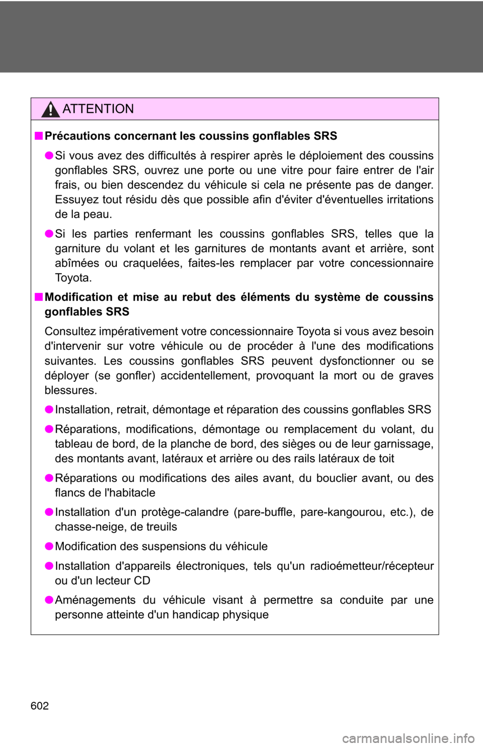 TOYOTA CAMRY 2014 XV50 / 9.G Owners Manual 602
AT T E N T I O N
■Précautions concernant les coussins gonflables SRS
● Si vous avez des difficultés à respirer après le déploiement des coussins
gonflables SRS, ouvrez une porte ou une v TOYOTA CAMRY 2014 XV50 / 9.G Owners Manual 602
AT T E N T I O N
■Précautions concernant les coussins gonflables SRS
● Si vous avez des difficultés à respirer après le déploiement des coussins
gonflables SRS, ouvrez une porte ou une v