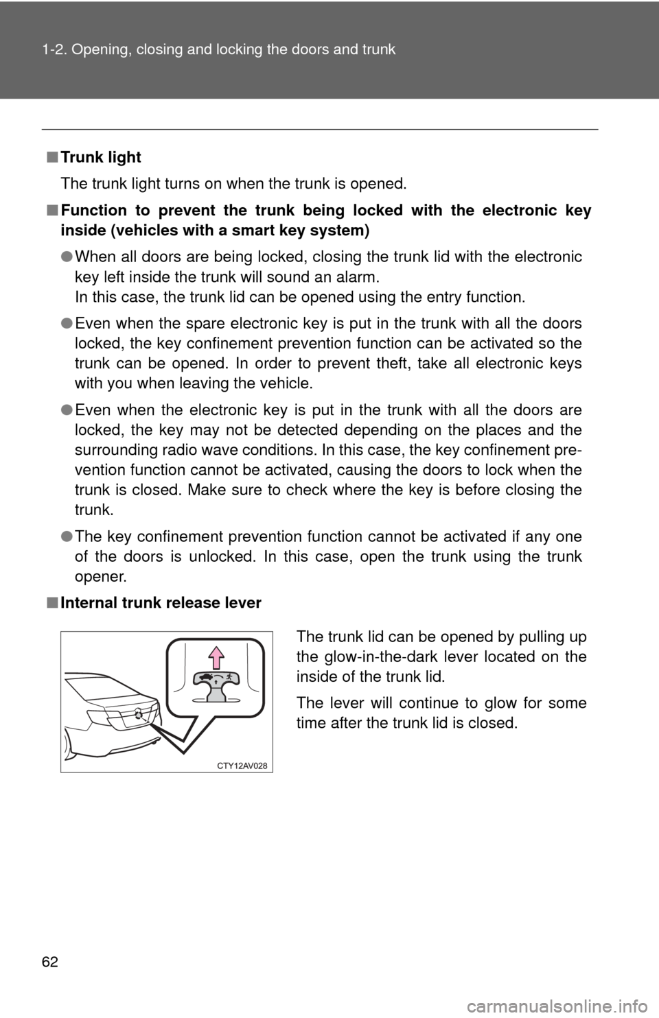 TOYOTA CAMRY 2014 XV50 / 9.G User Guide 62 1-2. Opening, closing and locking the doors and trunk
■Trunk light
The trunk light turns on when the trunk is opened.
■ Function to prevent the trunk be ing locked with the electronic key
insid