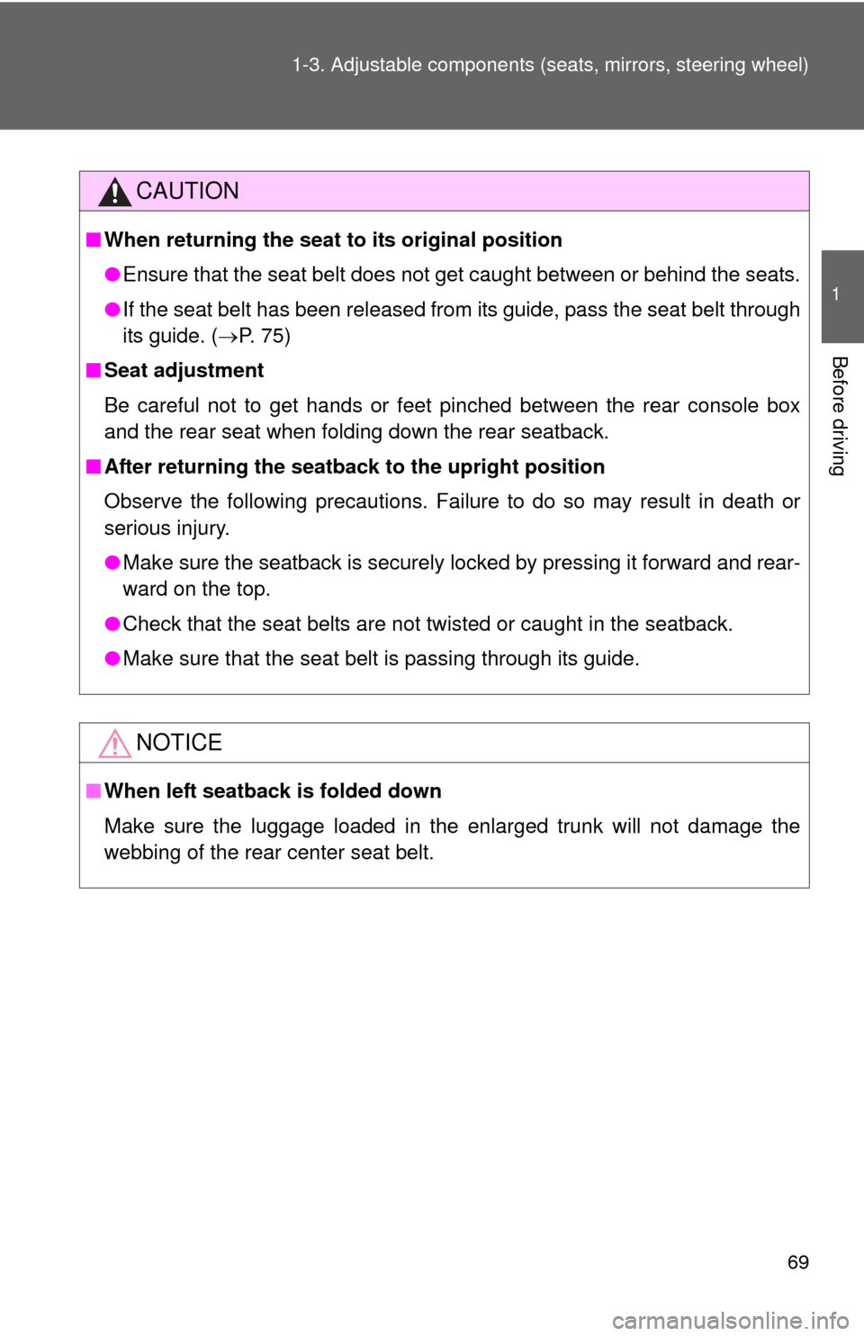TOYOTA CAMRY 2014 XV50 / 9.G Owners Manual 69
1-3. Adjustable components (s
eats, mirrors, steering wheel)
1
Before driving
CAUTION
■When returning the seat to its original position
●Ensure that the seat belt does not get caught between or