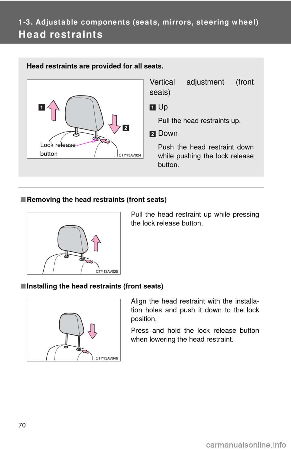 TOYOTA CAMRY 2014 XV50 / 9.G Owners Manual 70
1-3. Adjustable components (seats, mirrors, steering wheel)
Head restraints
■Removing the head r estraints (front seats)
■ Installing the head restraints (front seats)
Head restraints are provi