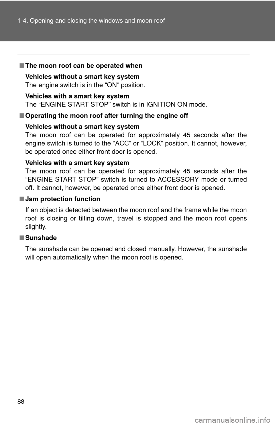 TOYOTA CAMRY 2014 XV50 / 9.G Owners Manual 88 1-4. Opening and closing the windows and moon roof
■The moon roof can be operated when
Vehicles without a smart key system
The engine switch is in the “ON” position.
Vehicles with a smart key