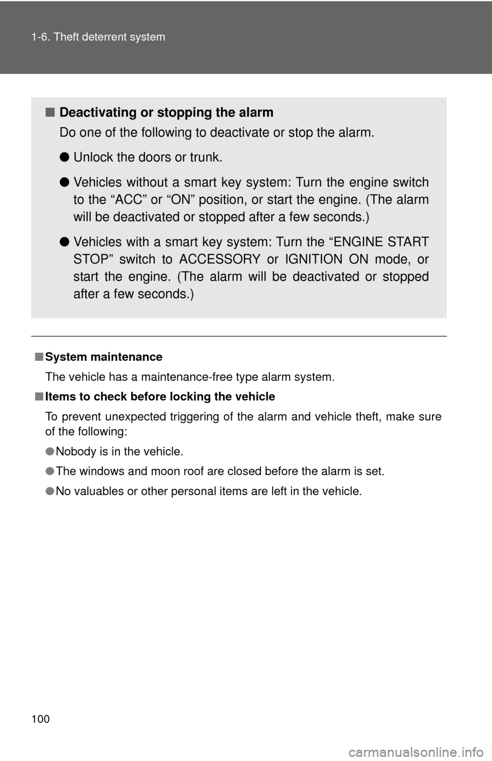 TOYOTA CAMRY 2014 XV50 / 9.G User Guide 100 1-6. Theft deterrent system
■System maintenance
The vehicle has a maintenance-free type alarm system.
■ Items to check before locking the vehicle
To prevent unexpected triggering of the alarm 