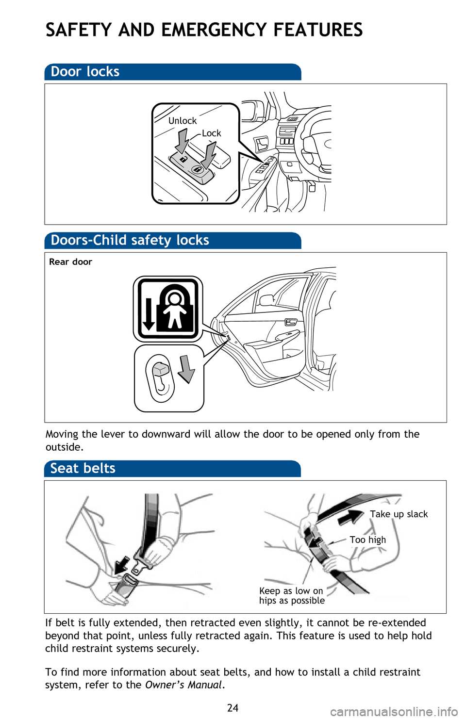TOYOTA CAMRY 2014 XV50 / 9.G Quick Reference Guide 24
Seat belts-Shoulder belt anchor
If belt is fully extended, then retracted even slightly, it cannot be re-extended
beyond that point, unless fully retracted again. This feature is used to help hold TOYOTA CAMRY 2014 XV50 / 9.G Quick Reference Guide 24
Seat belts-Shoulder belt anchor
If belt is fully extended, then retracted even slightly, it cannot be re-extended
beyond that point, unless fully retracted again. This feature is used to help hold