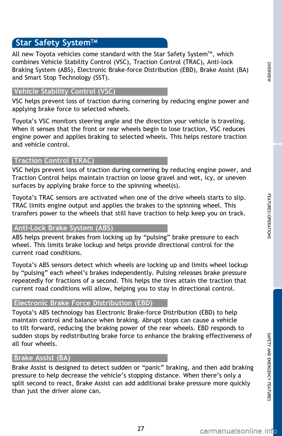 TOYOTA CAMRY 2014 XV50 / 9.G Quick Reference Guide OVERVIEW
FEATURES/OPERATIONS
SAFETY AND EMERGENCY FEATURES
27
Star Safety SystemTM
VSC helps prevent loss of traction during cornering by reducing engine power and
applying brake force to selected wh TOYOTA CAMRY 2014 XV50 / 9.G Quick Reference Guide OVERVIEW
FEATURES/OPERATIONS
SAFETY AND EMERGENCY FEATURES
27
Star Safety SystemTM
VSC helps prevent loss of traction during cornering by reducing engine power and
applying brake force to selected wh