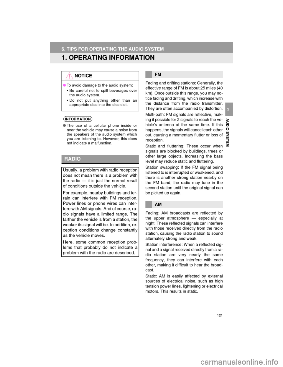 TOYOTA CAMRY 2015 XV50 / 9.G Navigation Manual 121
Camry_Navi_U
AUDIO SYSTEM
3
6. TIPS FOR OPERATING THE AUDIO SYSTEM
1. OPERATING INFORMATION
Fading and drifting stations: Generally, the
effective range of FM is about 25 miles (40
km). Once outsi