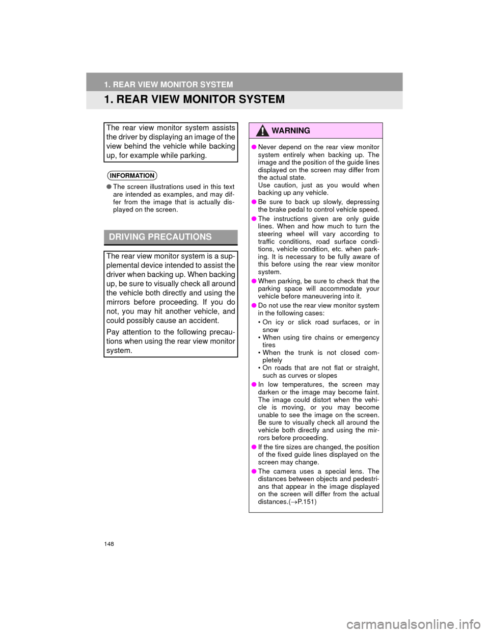 TOYOTA CAMRY 2015 XV50 / 9.G Navigation Manual 148
Camry_Navi_U
1. REAR VIEW MONITOR SYSTEM
1. REAR VIEW MONITOR SYSTEM
The rear view monitor system assists
the driver by displaying an image of the
view behind the vehicle while backing
up, for exa