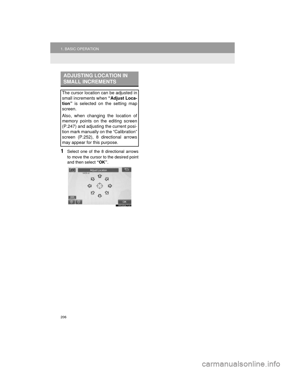 TOYOTA CAMRY 2015 XV50 / 9.G Navigation Manual 206
1. BASIC OPERATION
Camry_Navi_U
1Select one of the 8 directional arrows
to move the cursor to the desired point
and then select “OK”.
ADJUSTING LOCATION IN
SMALL INCREMENTS
The cursor locatio TOYOTA CAMRY 2015 XV50 / 9.G Navigation Manual 206
1. BASIC OPERATION
Camry_Navi_U
1Select one of the 8 directional arrows
to move the cursor to the desired point
and then select “OK”.
ADJUSTING LOCATION IN
SMALL INCREMENTS
The cursor locatio
