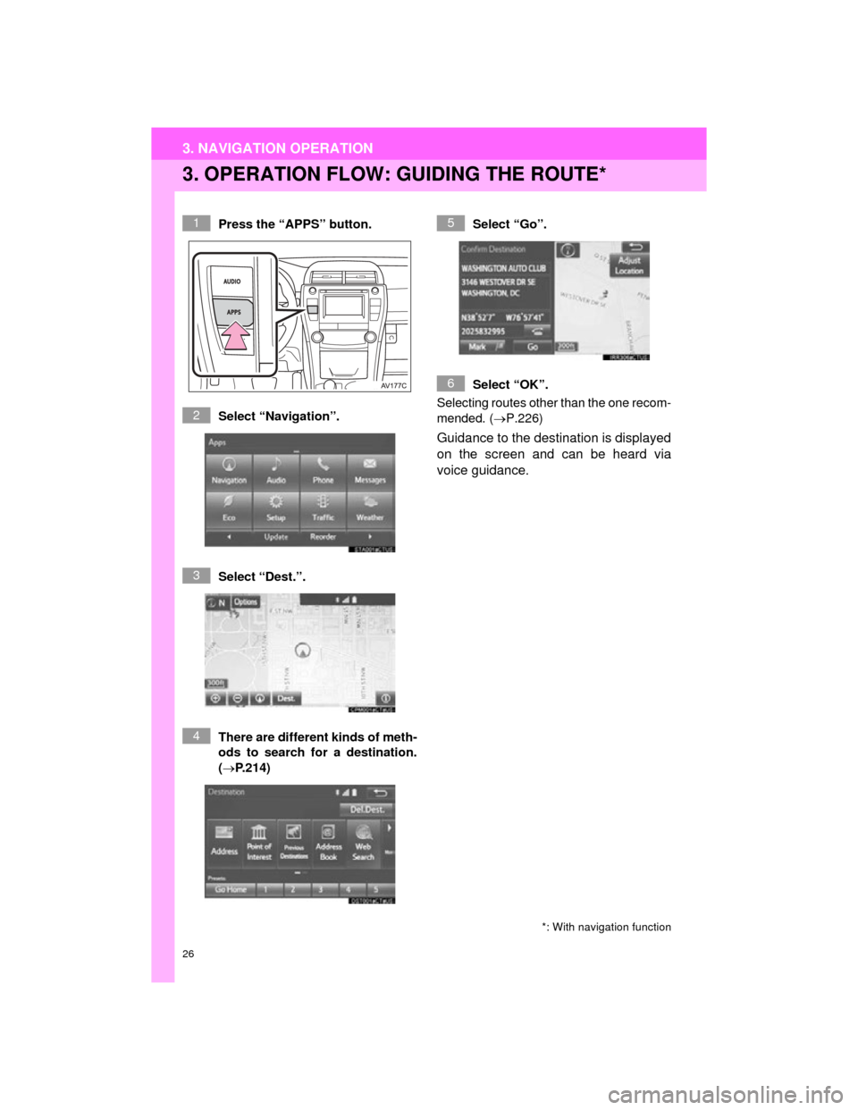 TOYOTA CAMRY 2015 XV50 / 9.G Navigation Manual 26
3. NAVIGATION OPERATION
Camry_Navi_U
3. OPERATION FLOW: GUIDING THE ROUTE*
Press the “APPS” button.
Select “Navigation”.
Select “Dest.”.
There are different kinds of meth-
ods to search