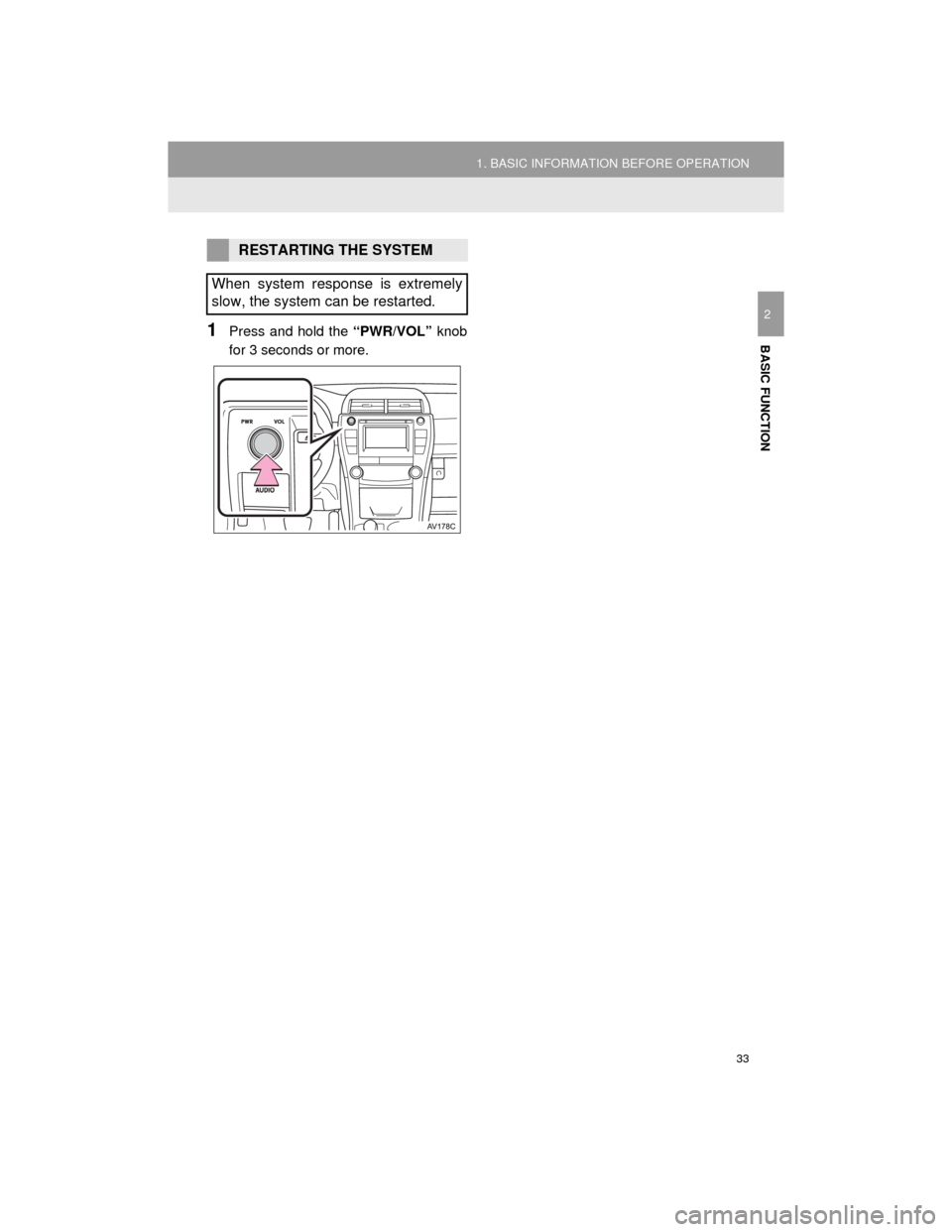 TOYOTA CAMRY 2015 XV50 / 9.G Navigation Manual 33
1. BASIC INFORMATION BEFORE OPERATION
Camry_Navi_U
BASIC FUNCTION
2
1Press and hold the “PWR/VOL” knob
for 3 seconds or more.
RESTARTING THE SYSTEM
When system response is extremely
slow, the s TOYOTA CAMRY 2015 XV50 / 9.G Navigation Manual 33
1. BASIC INFORMATION BEFORE OPERATION
Camry_Navi_U
BASIC FUNCTION
2
1Press and hold the “PWR/VOL” knob
for 3 seconds or more.
RESTARTING THE SYSTEM
When system response is extremely
slow, the s