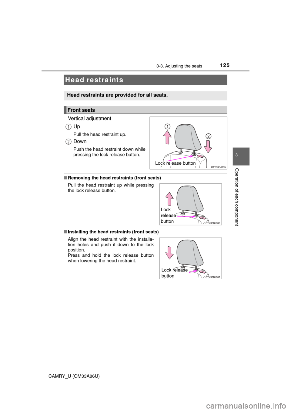 TOYOTA CAMRY 2015 XV50 / 9.G Owners Manual 1253-3. Adjusting the seats
3
Operation of each component
CAMRY_U (OM33A86U)
Vertical adjustmentUp
Pull the head restraint up.
Down
Push the head restraint down while
pressing the lock release button.