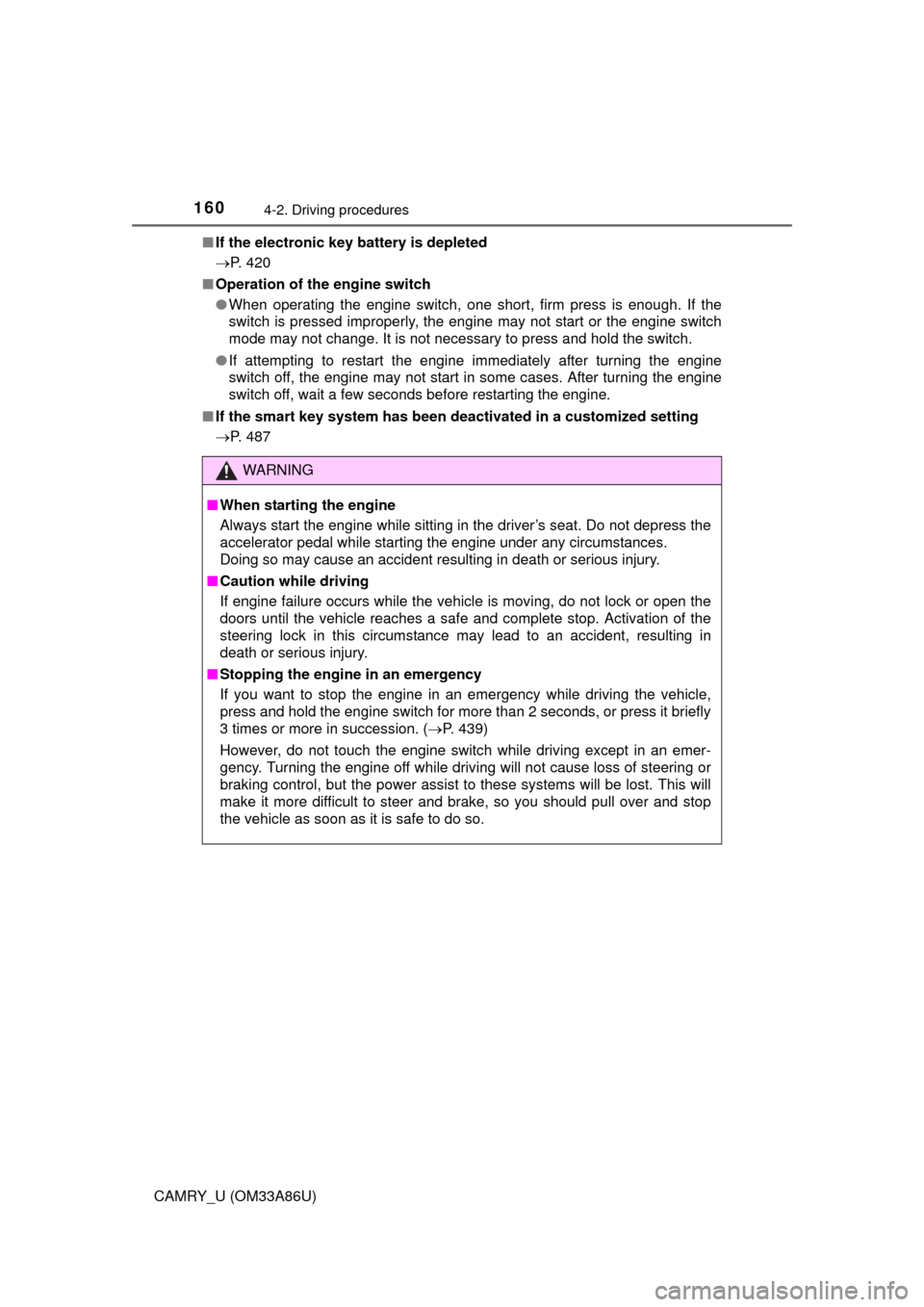 TOYOTA CAMRY 2015 XV50 / 9.G Owners Manual 1604-2. Driving procedures
CAMRY_U (OM33A86U)■
If the electronic key battery is depleted
P. 420
■ Operation of the engine switch
●When operating the engine switch, one short, firm press is en