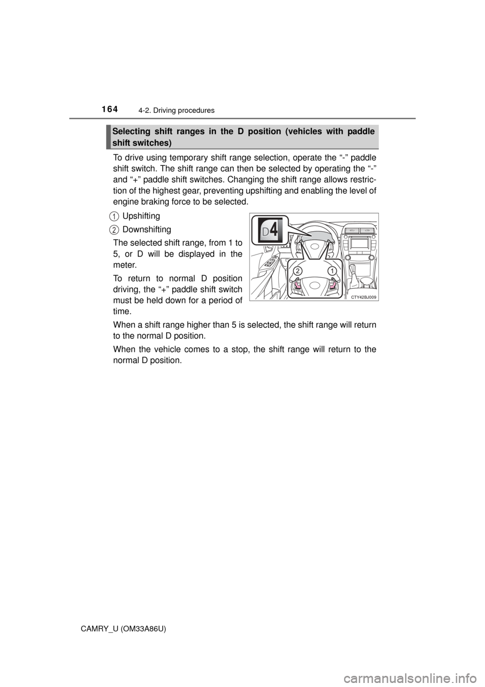 TOYOTA CAMRY 2015 XV50 / 9.G Owners Manual 1644-2. Driving procedures
CAMRY_U (OM33A86U)
To drive using temporary shift range selection, operate the “-” paddle
shift switch. The shift range can then be selected by operating the “-”
and TOYOTA CAMRY 2015 XV50 / 9.G Owners Manual 1644-2. Driving procedures
CAMRY_U (OM33A86U)
To drive using temporary shift range selection, operate the “-” paddle
shift switch. The shift range can then be selected by operating the “-”
and
