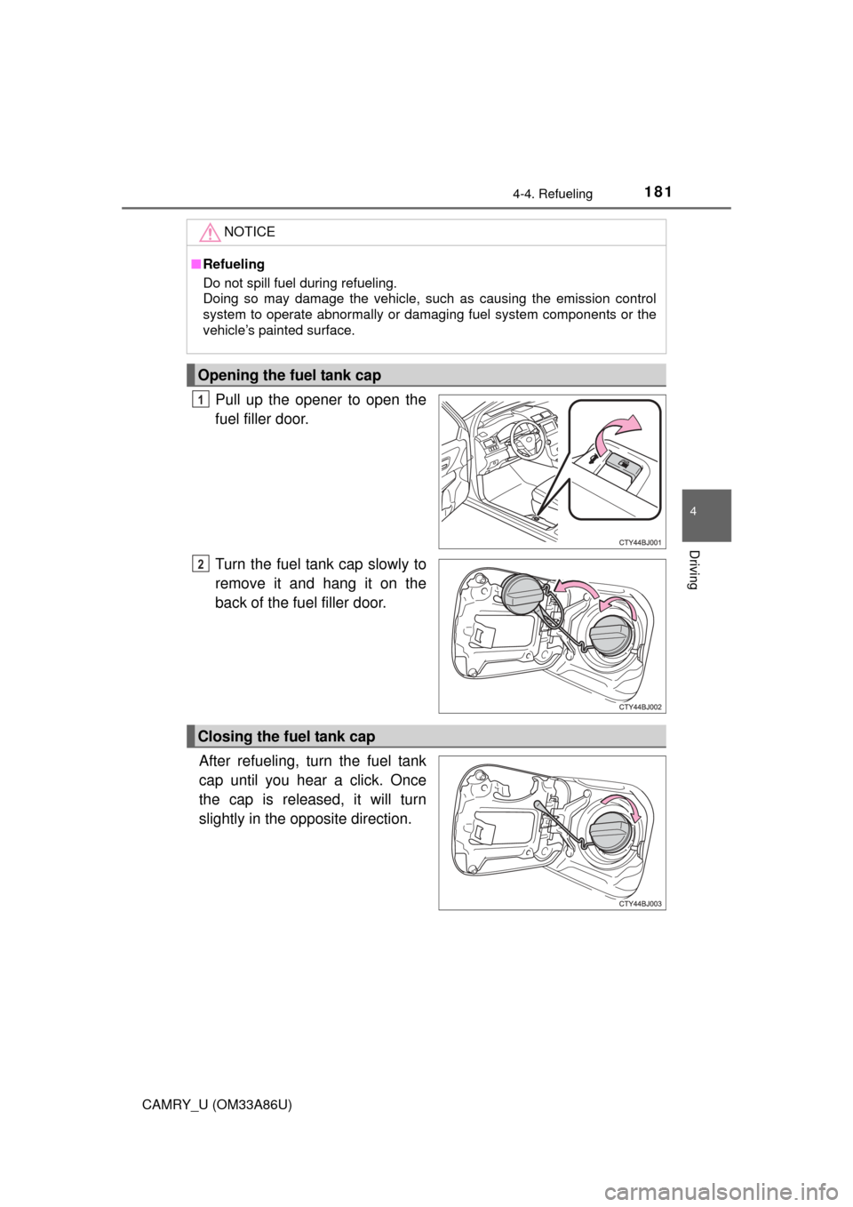 TOYOTA CAMRY 2015 XV50 / 9.G Owners Manual 1814-4. Refueling
4
Driving
CAMRY_U (OM33A86U)
Pull up the opener to open the
fuel filler door.
Turn the fuel tank cap slowly to
remove it and hang it on the
back of the fuel filler door.
After refuel TOYOTA CAMRY 2015 XV50 / 9.G Owners Manual 1814-4. Refueling
4
Driving
CAMRY_U (OM33A86U)
Pull up the opener to open the
fuel filler door.
Turn the fuel tank cap slowly to
remove it and hang it on the
back of the fuel filler door.
After refuel